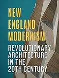 New England Modernism: Revolutionary Architecture in the 20th Century