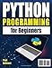 Python Programming for Beginners: Transform Your Future with Our Revolutionary Fast-Track Method - Featuring Exclusive, Real-World Projects & Insider Expertise.