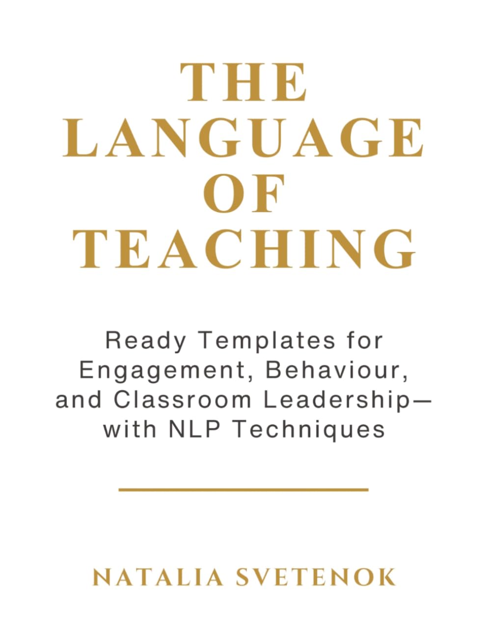 The Language of Teaching – Teacher’s Workbook: Ready Templates for Engagement, Behaviour, and Classroom Leadership with NLP techniques