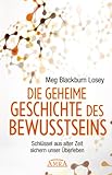  Die geheime Geschichte des Bewusstseins: Schlüssel aus alter Zeit sichern unser Überleben