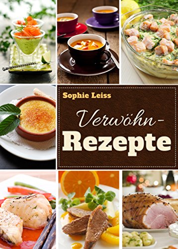 Verwöhn-Rezepte - Genießen an ganz besonderen Tagen. Rezepte für Genießer, Feinschmecker und Ver Verwöhn-Rezepte - Genießen an ganz besonderen Tagen. Rezepte für Genießer, Feinschmecker und Ver