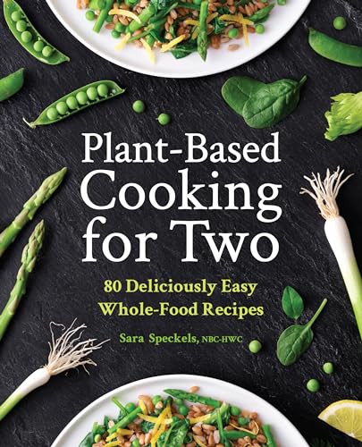 Plant-Based Cooking for Two: 80 Deliciously Easy Whole-Food Recipes