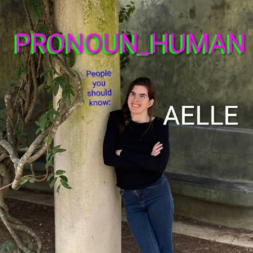 PRONOUN_HUMAN #65 (I'M BACK, PEOPLE YOU SHOULD KNOW: AELLE & THE GRILLBOT DERAIL)