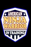 American Ninja Warrior In Training: Ninja Journal Notebook,Lined Journal,111 pages,size 6*9 inch,Sketch Book And Notebook Gifts for Boys To Doodling, Sketching And Notes,for Ninja lovers