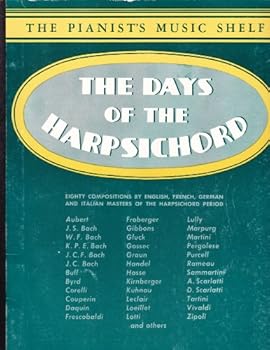 The days of the Harpsichord: Eighty compositions by English, French, German and Italian masters of the harpsichord period [Volume I "The pianist's music shelf"] [Score]