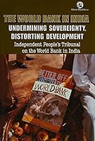World Bank In India: Undermining Sovereignty, Distorting Development 8125038647 Book Cover