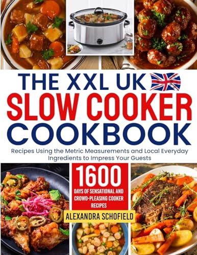 The XXL UK Slow Cooker Cookbook: 1600 Days of Sensational and Crowd-Pleasing Cooker Recipes Using the Metric Measurements and Local Everyday Ingredients to Impress Your Guests