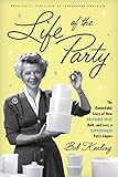  Life of the Party: The Remarkable Story of How Brownie Wise Built, and Lost, a Tupperware Party Empire