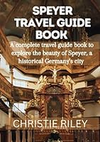 SPEYER TRAVEL GUIDE BOOK: A COMPLETE TRAVEL GUIDE BOOK TO EXPLORE THE BEAUTY OF SPEYER, A HISTORICAL GERMANY'S CITY B0CH292Z4Q Book Cover