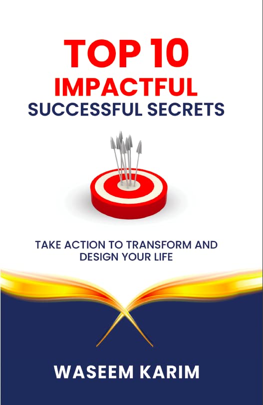 TOP 10 IMPACTFUL SUCCESS SECRETS: TAKE ACTION TO TRANSFORM AND DESIGN YOUR LIFE