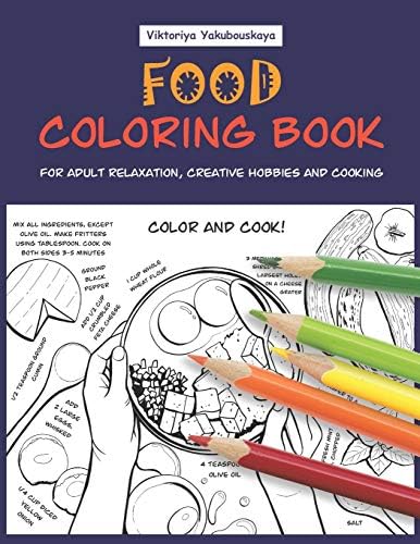 Food Coloring Book For Adult Relaxation, Creative Hobbies And Cooking: 40 Easy Recipes For Stress Relieving And Pleasure - Pizza, Cakes, Hummus, Chili, Paella, Salads, Soups, Drinks…