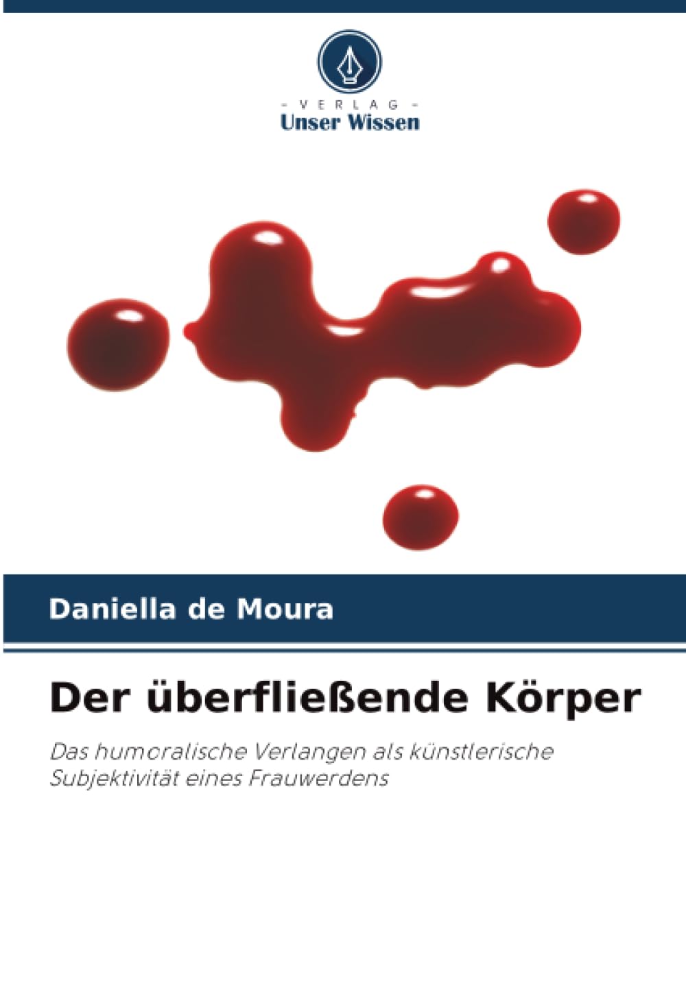 Der überfließende Körper: Das humoralische Verlangen als künstlerische Subjektivität eines Frauwerdens