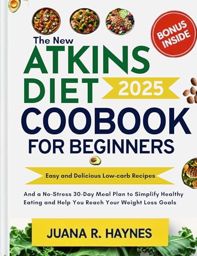 The New Atkins Diet Cookbook For Beginners 2025: Easy and Delicious Low-Carb Recipes and a No-Stress 30-Day Meal Plan to Simplify Healthy Eating and Help ... Your Weight Loss Goals (English Edition)