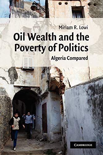 Oil Wealth and the Poverty of Politics: Algeria Compared (Cambridge Middle East Studies, Series Number 32)