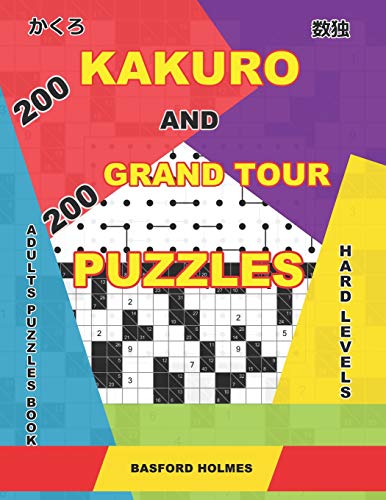 200 Kakuro and 200 Grand Tour puzzles. Adults puzzles book. Hard levels.: Kakuro sudoku and good logic puzzles. (Kakuro and puzzles Grand Tour)