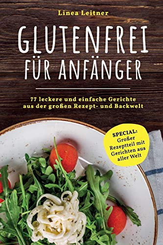 Glutenfrei für Anfänger: 77 leckere und einfache Gerichte aus der großen Rezept- und Backwelt (German Edition)