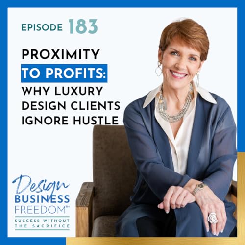 183: Proximity to Profits: Why Luxury Interior Design Clients Ignore Hustle
