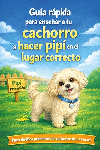 Guía rápida para ensenar a tu cachorro a hacer pipi en el lugar correcto: Para duéños primerizos de...