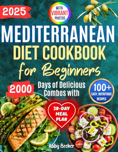 Mediterranean Diet Cookbook for Beginners: 2000 Days of Delicious Combos with 100+ Easy, Nutritious Recipes and Color Pictures to Boost Your Health, Energy, and Wellness. Includes a 30-Day Meal Plan