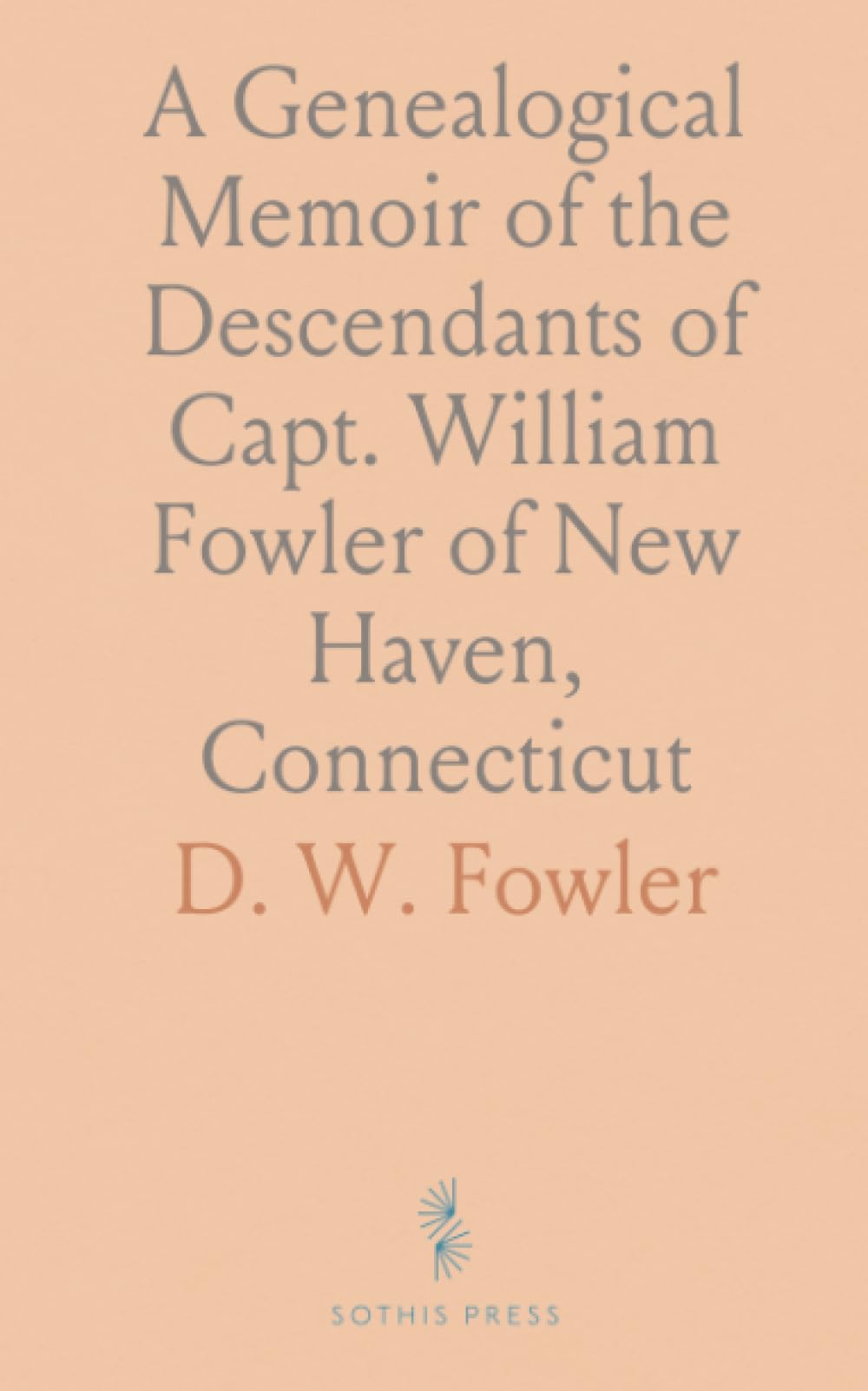 A Genealogical Memoir of the Descendants of Capt. William Fowler of New Haven, Connecticut