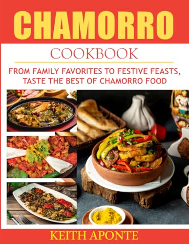 Chamorro Cookbook: From Family Favorites to Festive Feasts, Taste the Best of Chamorro Food