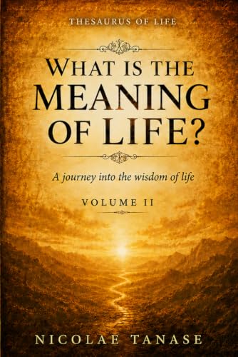 What is the Meaning of Life?: A journey into the wisdom of life (Vol.II) (Thesaurus of Life)