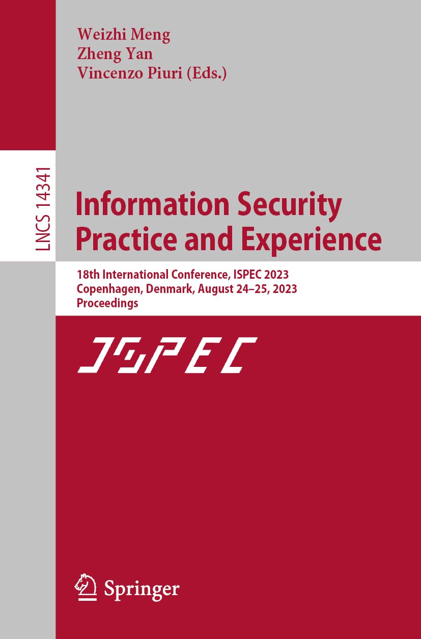 Information Security Practice and Experience: 18th International Conference, ISPEC 2023, Copenhagen, Denmark, August 24–25, 2023, Proceedings: 14341 (Lecture Notes in Computer Science, 14341)