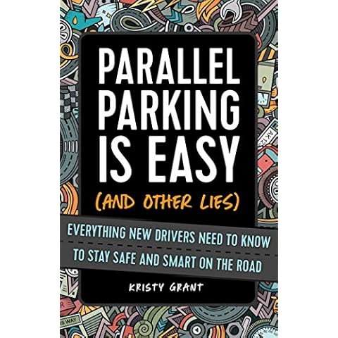 Parallel Parking Is Easy (and Other Lies): Everything New Drivers Need to Know to Stay Safe and Smart on the Road Cover