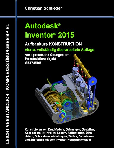 Autodesk Inventor 2015 - Aufbaukurs Konstruktion: Viele praktische Übungen am Konstruktionsobjekt Getriebe (German Edition)