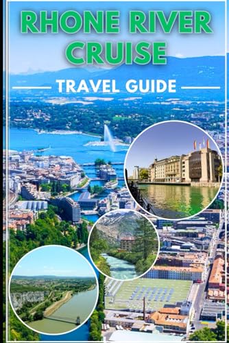 Rhone River Cruise Travel Guide 2025/2026: Your Insider Blueprint to Frances Scenic Waterways, Culinary Delighgt And Cultural Discoveries