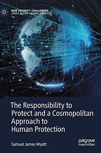 The Responsibility to Protect and a Cosmopolitan Approach to Human Protection (New Security Challenges)