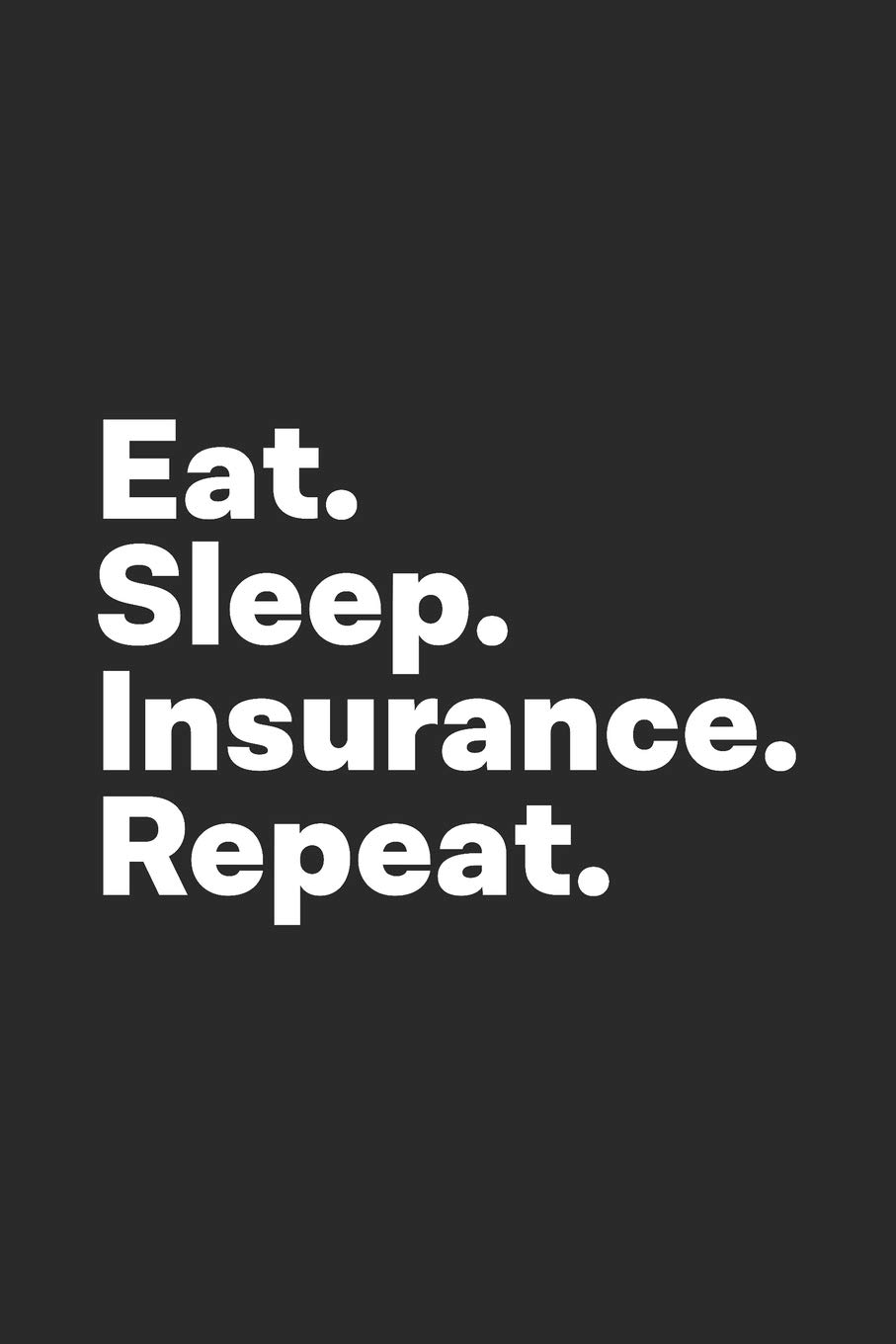 Eat Sleep Insurance Repeat: Insurance Notebook