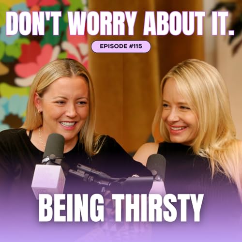 115: Don't Worry About Being Thirsty