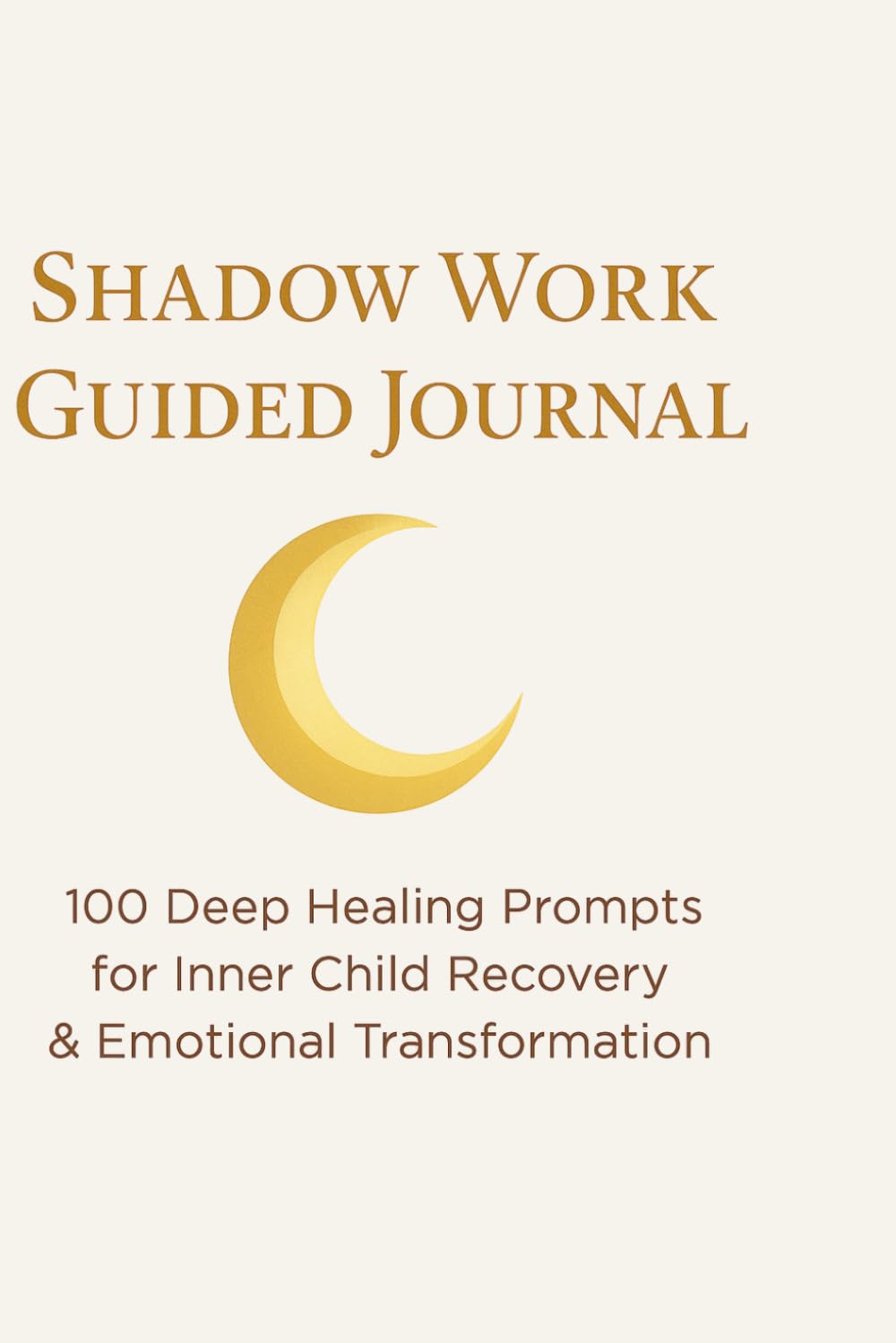 Shadow Work Guided Journal: 100 Prompts for Healing, Self-Awareness, Emotional Growth Self-Discovery & Transformation