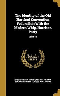 The Identity of the Old Hartford Convention Federalists With the Modern Whig, Harrison Party; Volume 1