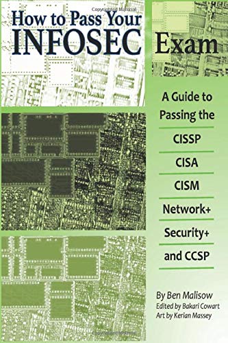 How To Pass Your INFOSEC Certification Test: A Guide To Passing The CISSP, CISA, CISM, Network+, Security+, and CCSP
