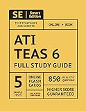 ATI TEAS 6 Full Study Guide: TEAS 6 Study Manual, 5 Full Length Practice Tests, 850 Realistic Questions, Flashcards
