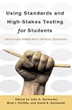 Using Standards and High-Stakes Testing for Students: Exploiting Power with Critical Pedagogy (Counterpoints)