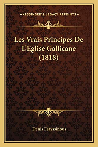 Les Vrais Principes De L'Eglise Gallicane (1818) (French Edition)