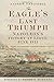 Produktbild The Eagle's Last Triumph: Napoleon's Victory at Ligny, June 1815: Napoleon at Ligny, June 1815