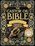 The Castor Oil Bible: A Trusted Guide to Natural Beauty and Everyday Wellness. Effective, Step-by-Step Remedies for Radiant Skin, Healthier Hair, and Whole-Body Relief. Without Any Harsh Chemicals