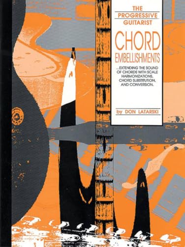 Chord Embellishments: Extending the Sound of Chords with Scale Harmonizations, Chord Substitution, and Conversion (The Progressive Guitarist Series)