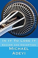 In It to Lose It: A Story of Soccer and Deception. 1514769530 Book Cover