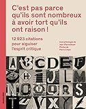 C'est pas parce qu'ils sont nombreux à avoir tort qu'ils ont raison ! : 12 923 citations pour aiguiser l'esprit critique