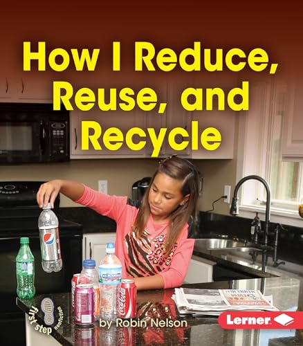 How I Reduce, Reuse, and Recycle (First Step Nonfiction ― Responsibility in Action)