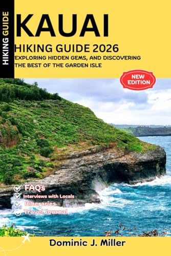 Kauai Hiking Guide 2026: Exploring Hidden Gems, and Discovering the Best of the Garden Isle
