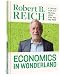 Economics In Wonderland: Robert Reich's Cartoon Guide To A Political World Gone Mad And Mean