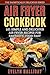 Produktbild Air Fryer Cookbook: 101 Simple and delicious Air Fryer Recipes for Fantastic Food Fast (The Sadistically Delicious Series, Band 1)