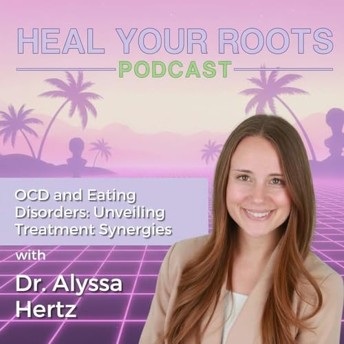 OCD and Eating Disorders: Unveiling Treatment Synergies with Dr. Alyssa Hertz