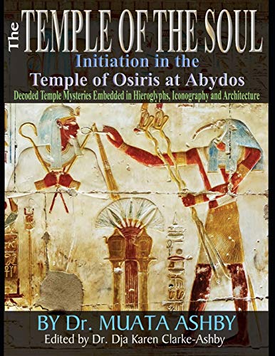 Temple of the Soul Initiation Philosophy in the Temple of Osiris at Abydos: Decoded Temple Mysteries Translations of Temple Inscriptions and Walking ... Iconography and Architecture in color